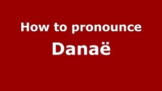 How to pronounce Danaë