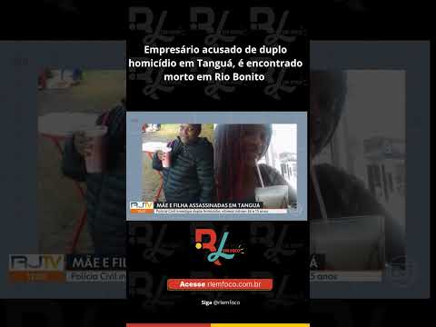 Empresário acusado de matar mãe e filha é encontrado morto em Rio Bonito