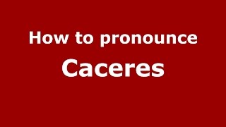 How to pronounce Caceres