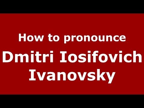 How to pronounce Dmitri Iosifovich Ivanovsky (Russian/Russia) - PronounceNames.com