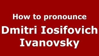 How to pronounce Dmitri Iosifovich Ivanovsky