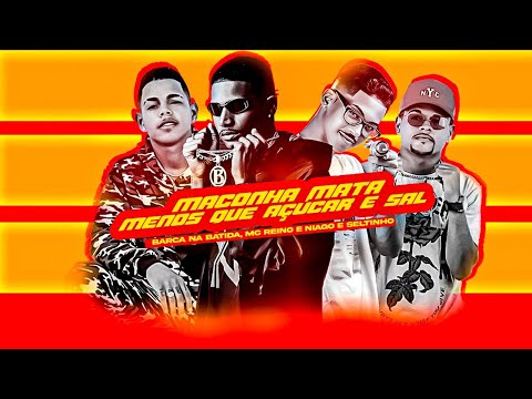 MC REINO, BARCA NA BATIDA, NIAGO E SELTINHO - MAC0NHA MATA MENOS QUE AÇUCAR E SAL