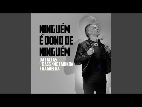 Ninguém é Dono de Ninguém (feat. Bass, MC Cabinda & Nagrelha)