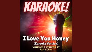 I Love You Honey (Karaoke Version Originally Performed by Patsy Cline)