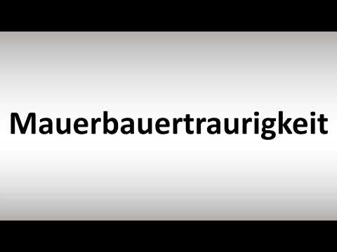 How to Pronounce Mauerbauertraurigkeit