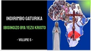 INDIRIMBO GATURIKA | IBISINGIZO BYA YEZU KRITO  | VOLUME 5