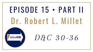 Follow Him Episode 15 Part II : Doctrine & Covenants 30-36 : Dr. Robert L. Millet
