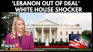 "Lebanon is Not Included" — Karoline Leavitt Drops Ceasefire Bombshell | Iran US War News | N18G 4K
