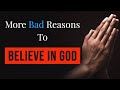 More Bad Reasons to Believe in God