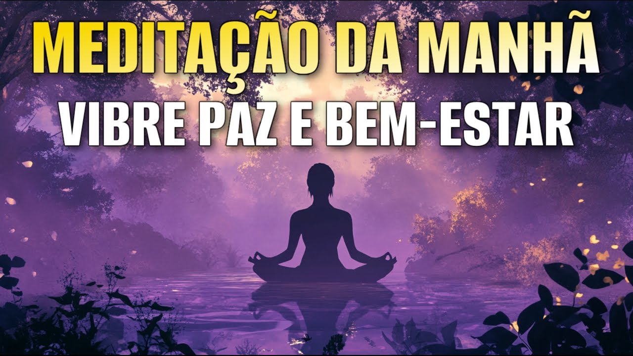MEDITAÇÃO DA MANHÃ: VIBRE PAZ E BEM-ESTAR DURANTE TODO O DIA