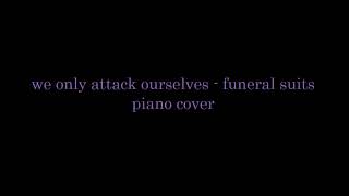 we only attack ourselves - funeral suits (piano cover)