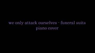 we only attack ourselves - funeral suits (piano cover)