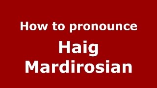 How to pronounce Haig Mardirosian