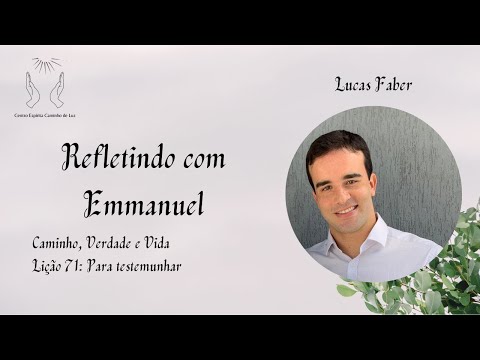 Refletindo com Emmanuel – Caminho, Verdade e Vida: Lição 71 – Para testemunhar
