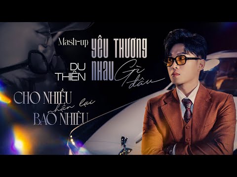 MASHUP REMIX YÊU THƯƠNG NHAU GÌ ĐÂU - CHO NHIỀU NHẬN LẠI BAO NHIÊU | DU THIÊN - Đã cho đi rất nhiều