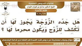 [639 -3022] هل جدة الزوجة يجوز لها أن تكشف للزوج ويكون محرماً لها؟ - الشيخ صالح الفوزان image