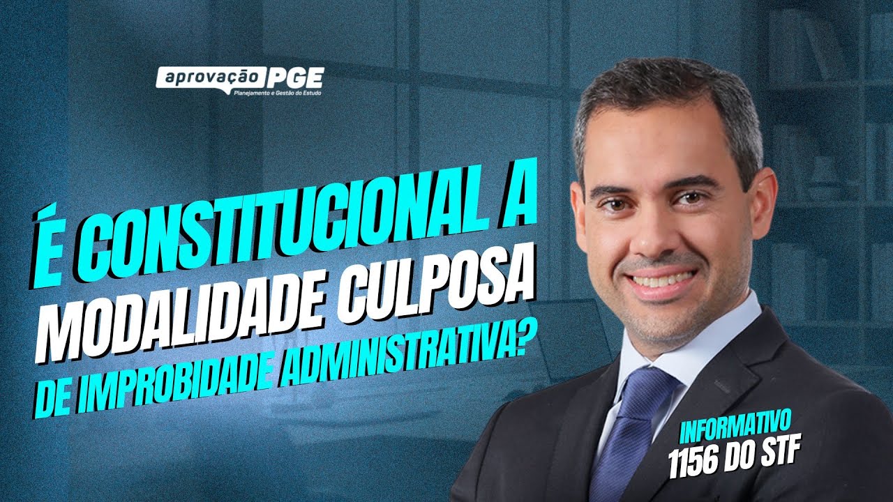 É constitucional a modalidade culposa de improbidade administrativa? - Informativo 1156 do STF