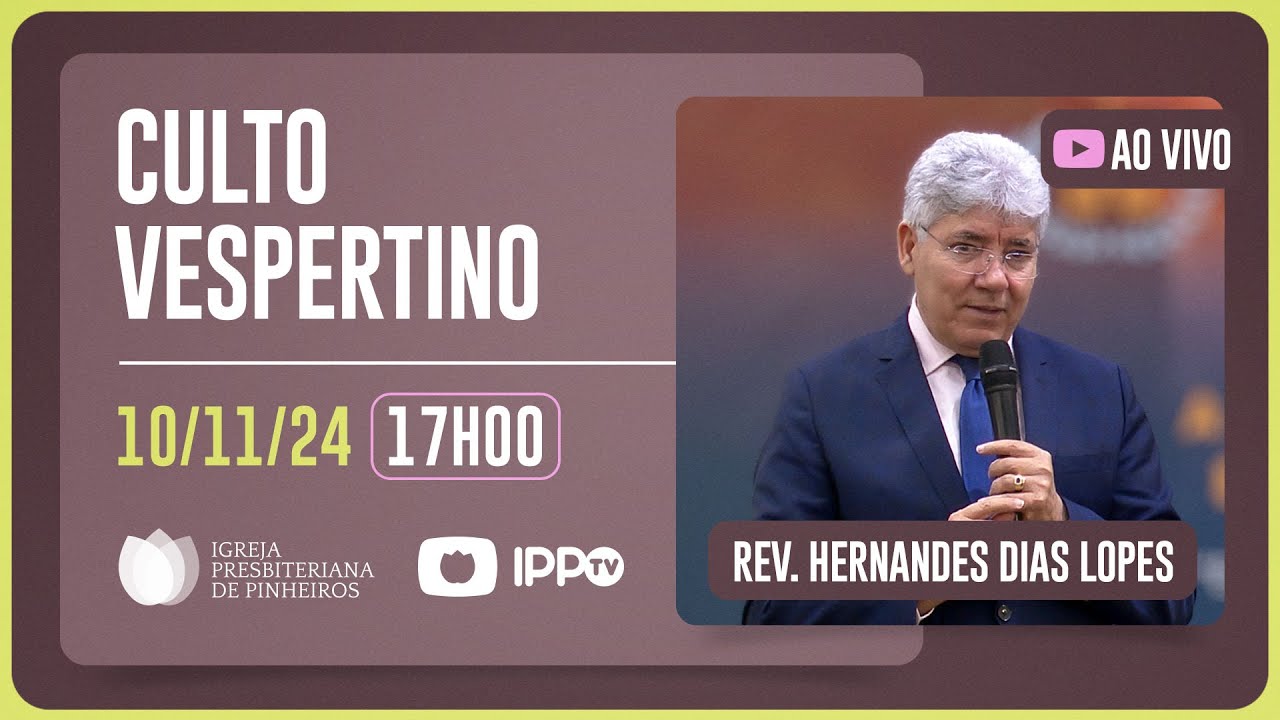 CULTO VESPERTINO - 17H | Rev. Hernandes Dias Lopes | Igreja Presbiteriana de Pinheiros | IPPTV