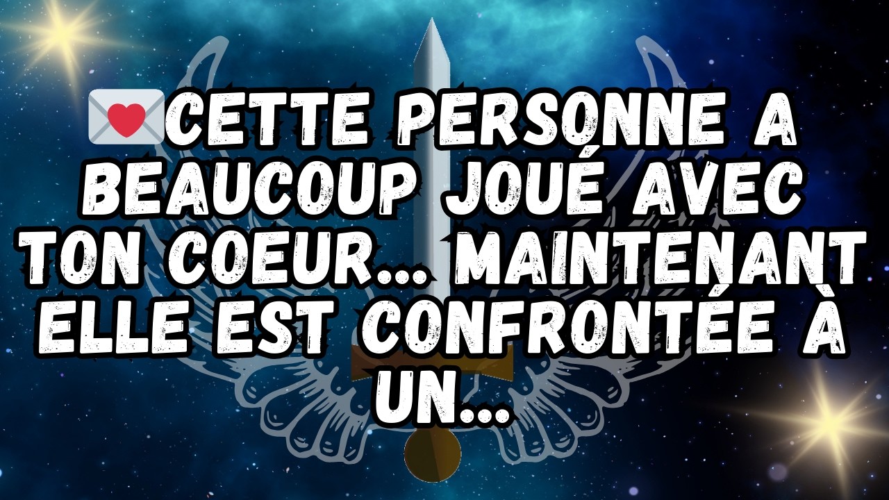 💌Cette personne a beaucoup JOUÉ avec TON COEUR    maintenant elle est confrontée à un