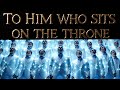 To Him Who Sits On The Throne Revelation 5 13 Worship Song