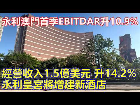 永利澳門首季EBITDAR 升10.9% 經營收入1.5億美元 升14.2% ! 永利皇宮將增建新酒店