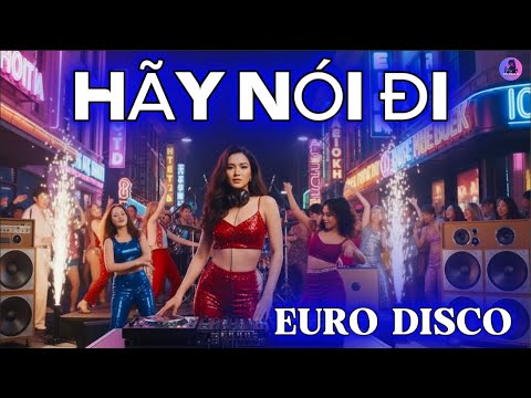 Hãy Nói Đi – Euro Disco 2026| Phong Cách Disco Châu Âu Gây Nghiện | VietDisco AI