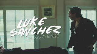 Luke Sanchez - Things Change