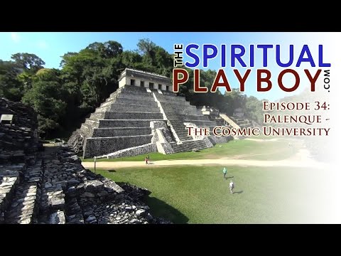 The Spiritual Playboy - Episode 34: Palenque  - The Cosmic University