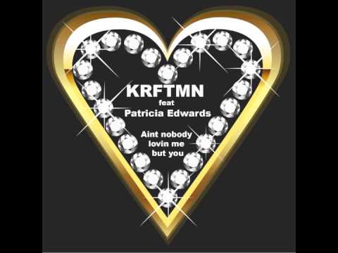 KRFTMN feat Patricia Edwards - Aint nobody lovin me but you