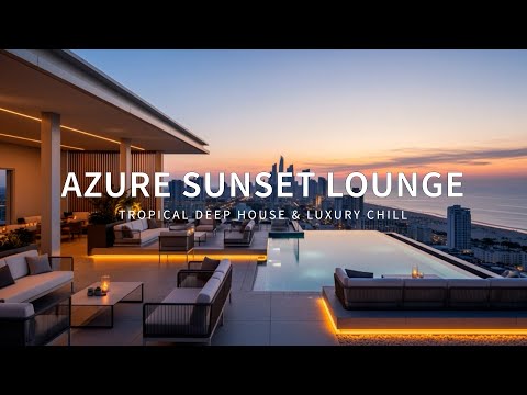 Azure Sunset Lounge | Tropical Deep House & Luxury Chill (1-Hour Mix)