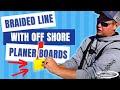 Using Braided Line with Off Shore Tackle Side-Planers
