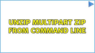 Unzip Multipart Zip from Command Line