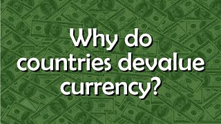 Why do countries devalue their currencies? - Tell me why