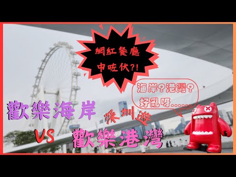 深圳 景點｜歡樂海岸｜歡樂港灣｜一次食、買、玩晒深圳華僑城集團兩大商場｜到底邊個好玩啲？