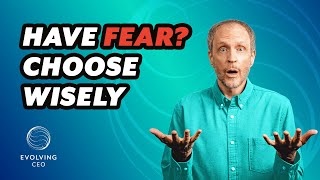 How Leaders Can Make Wise Choices Regardless of Fear