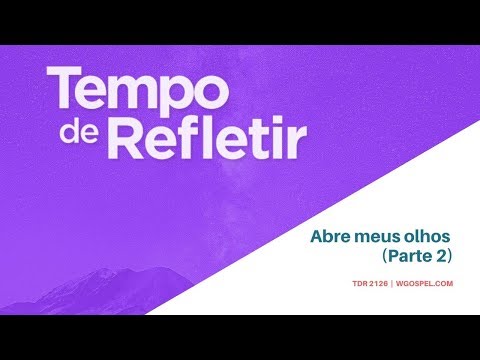 Tempo de Refletir 2126 - Abre meus olhos (Parte 2)