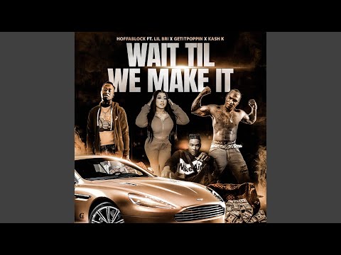 Wait Til We Make It (feat. Lil Bri, Getitpoppin & Kash K)