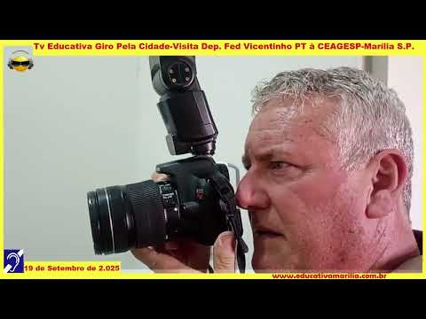 Tv Educativa Giro Pela Cidade Visita Dep  Fed Vicentinho PT à CEAGESP Marília S P 08 www educativama