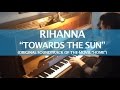 Rihanna - Towards The Sun (Piano Cover) 