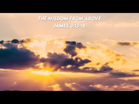 The Wisdom From Above (JAMES 3:13-18) | Good New Bible.