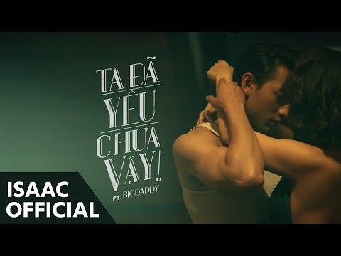 Isaac - Ta Đã Yêu Chưa Vậy (ft. BigDaddy) - Official Video