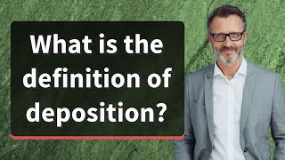 What is the definition of deposition