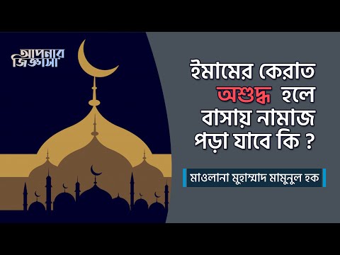 ইমামের কেরাত অশুদ্ধ হলে বাসায় নামাজ পড়া যাবে কি?