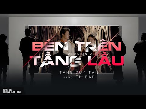 [BAE] Tăng Duy Tân - BÊN TRÊN TẦNG LẦU (Version2) ft. Th BAP | Official Music Video