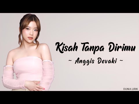 ANGGIS DEVAKI - KISAH TANPA DIRIMU (LIRIK)