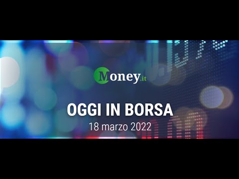 OGGI IN BORSA, 18 marzo 2022| Ftse Mib positivo, Eni ed Enel in evidenza