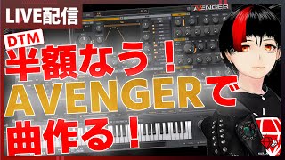 【生放送】過去最大割引なう!最強シンセAVENGERで曲作る!【DTM】