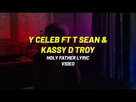 Y Celeb ft T Sean & Kassy D Troy  Holy Father Lyric Video