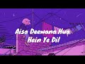 Aisa Deewana Hua Hein Ye Dil | Slowed+LoFi+Reverb | FROST ♪