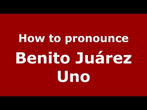 How to pronounce Benito Juárez Uno (Mexico/Mexican Spanish) - PronounceNames.com